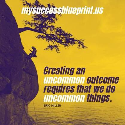 Creating an UNCOMMON outcome, requires that we do UNCOMMON things, mysuccessblueprint.us, new mindset academy,